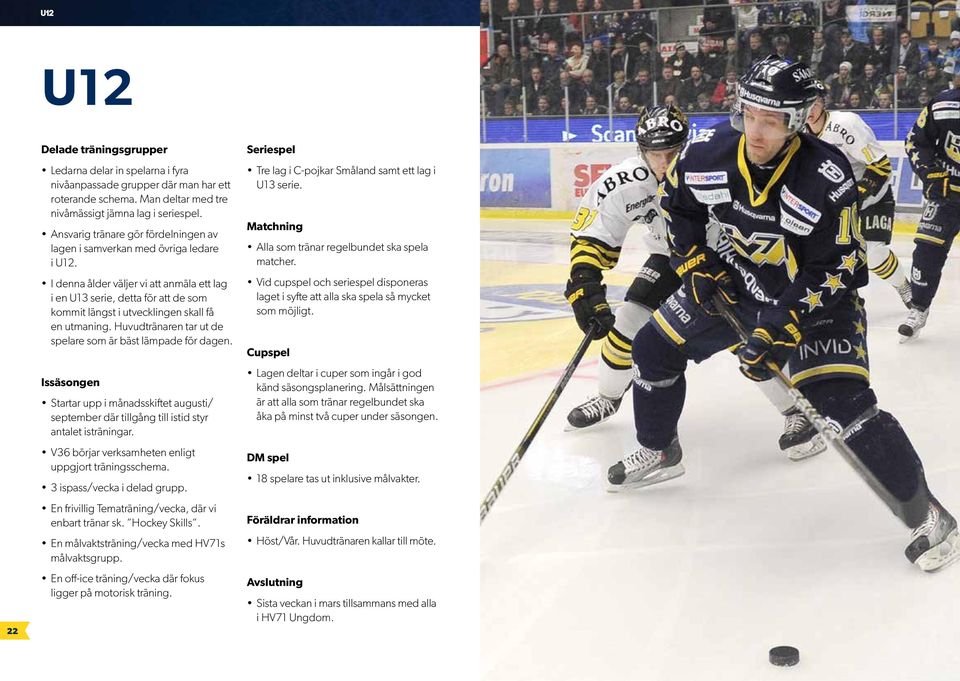 I denna ålder väljer vi att anmäla ett lag i en U13 serie, detta för att de som kommit längst i utvecklingen skall få en utmaning. Huvudtränaren tar ut de spelare som är bäst lämpade för dagen.