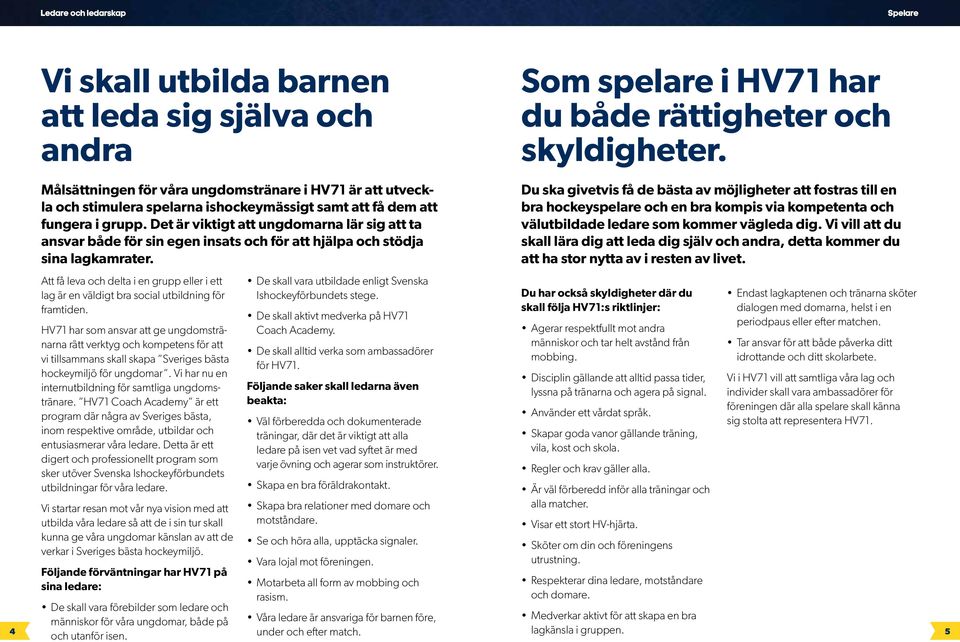 Att få leva och delta i en grupp eller i ett lag är en väldigt bra social utbildning för framtiden.