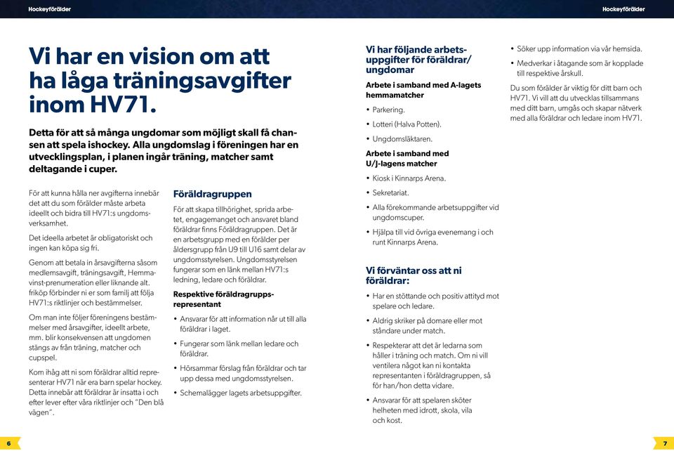 För att kunna hålla ner avgifterna innebär det att du som förälder måste arbeta ideellt och bidra till HV71:s ungdomsverksamhet. Det ideella arbetet är obligatoriskt och ingen kan köpa sig fri.