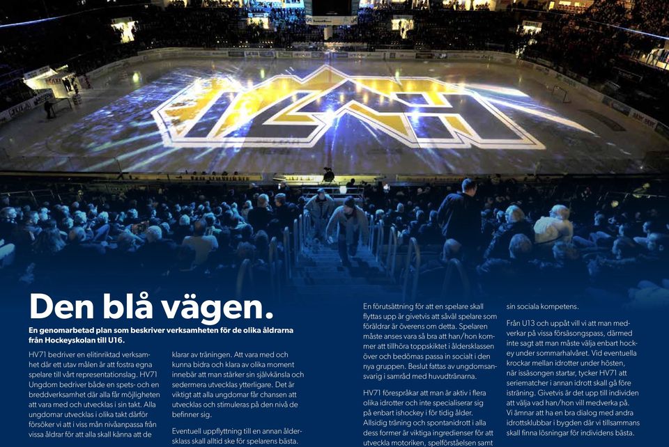 HV71 Ungdom bedriver både en spets- och en breddverksamhet där alla får möjligheten att vara med och utvecklas i sin takt.