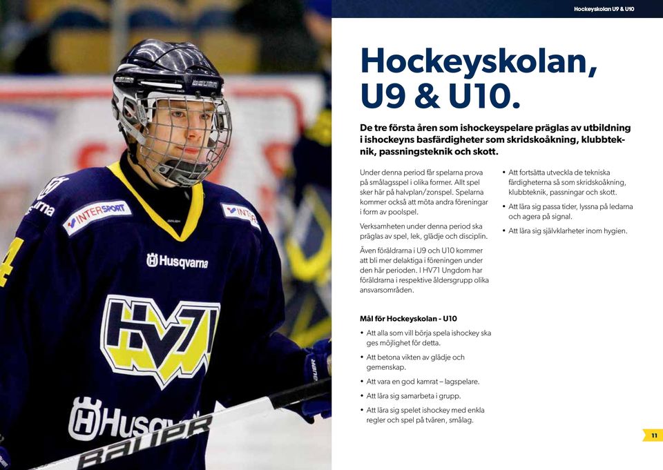 Verksamheten under denna period ska präglas av spel, lek, glädje och disciplin. Även föräldrarna i U9 och U10 kommer att bli mer delaktiga i föreningen under den här perioden.