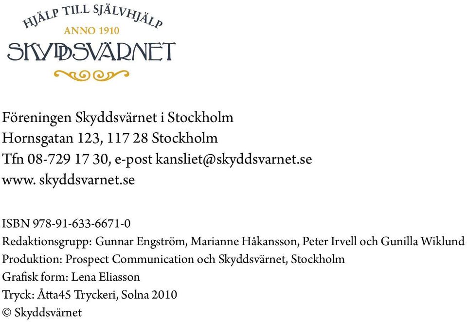 se ISBN 978-91-633-6671-0 Redaktionsgrupp: Gunnar Engström, Marianne Håkansson, Peter Irvell och