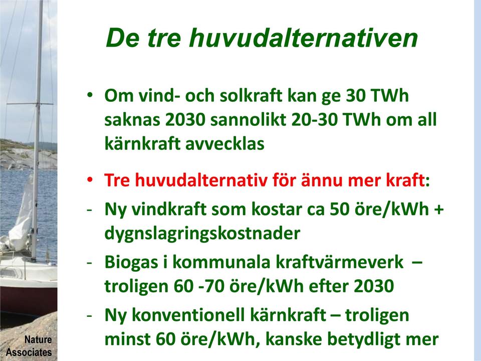 ca 50 öre/kwh + dygnslagringskostnader - Biogas i kommunala kraftvärmeverk troligen 60-70