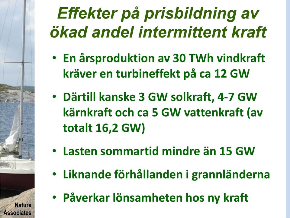 4-7 GW kärnkraft och ca 5 GW vattenkraft (av totalt 16,2 GW) Lasten sommartid