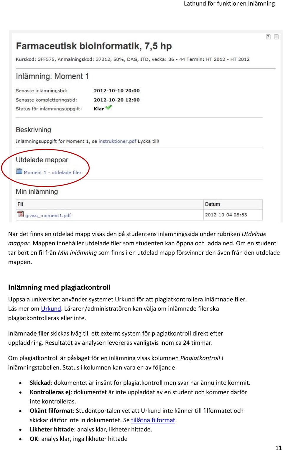 Inlämning med plagiatkontroll Uppsala universitet använder systemet Urkund för att plagiatkontrollera inlämnade filer. Läs mer om Urkund.