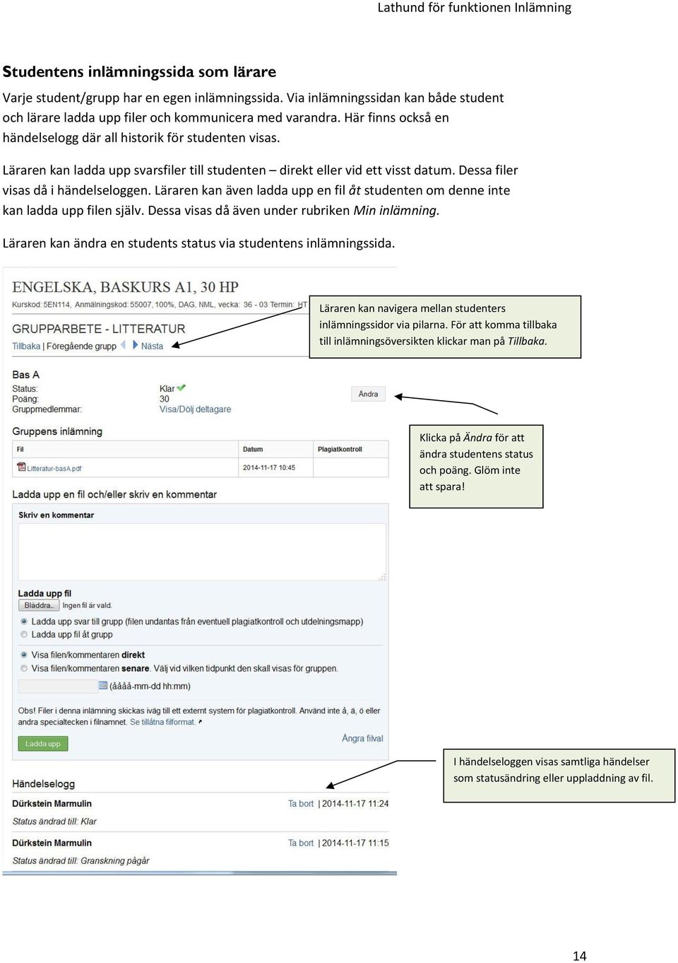 Läraren kan även ladda upp en fil åt studenten om denne inte kan ladda upp filen själv. Dessa visas då även under rubriken Min inlämning.