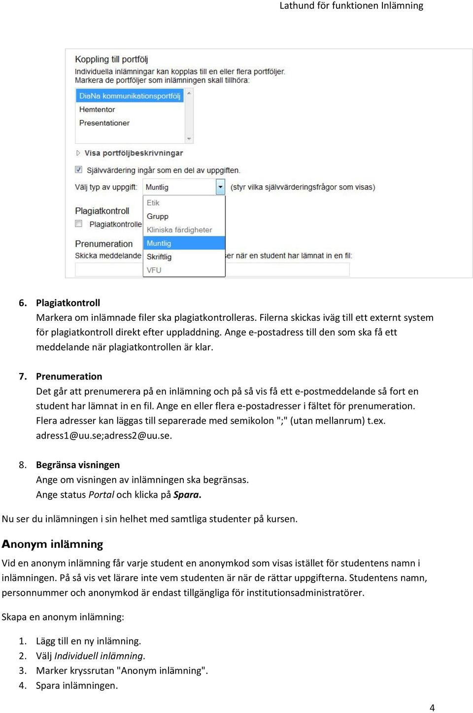 Prenumeration Det går att prenumerera på en inlämning och på så vis få ett e-postmeddelande så fort en student har lämnat in en fil. Ange en eller flera e-postadresser i fältet för prenumeration.