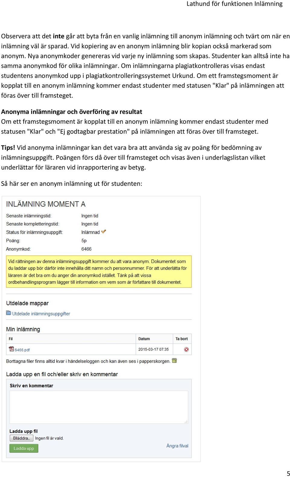 Studenter kan alltså inte ha samma anonymkod för olika inlämningar. Om inlämningarna plagiatkontrolleras visas endast studentens anonymkod upp i plagiatkontrolleringssystemet Urkund.