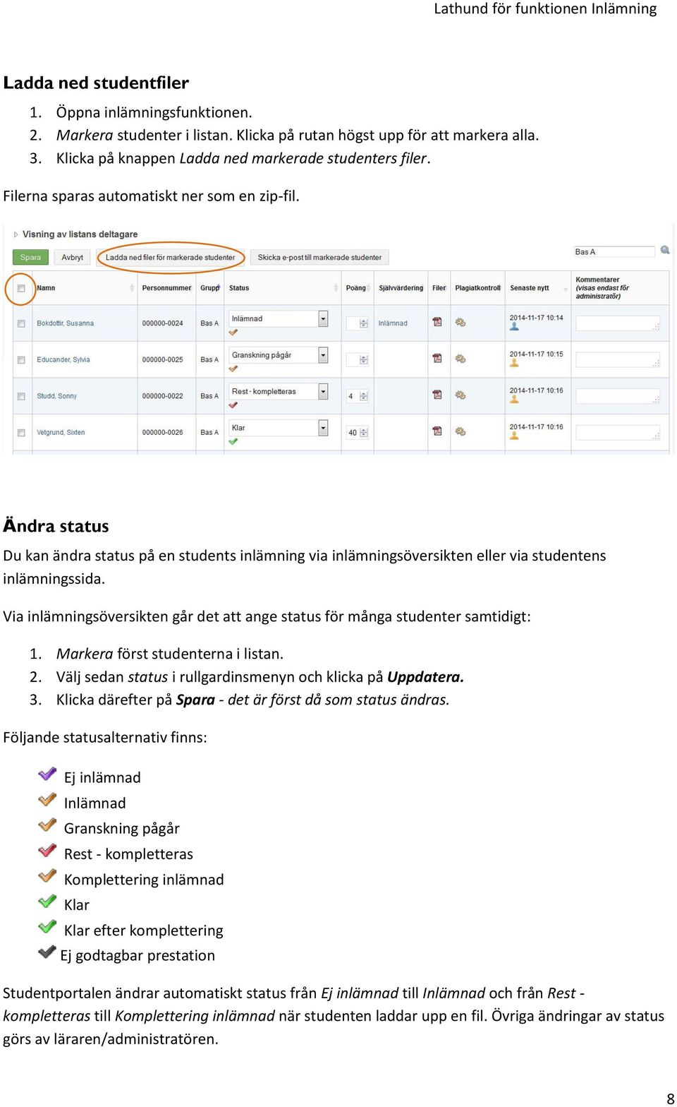 Via inlämningsöversikten går det att ange status för många studenter samtidigt: 1. Markera först studenterna i listan. 2. Välj sedan status i rullgardinsmenyn och klicka på Uppdatera. 3.