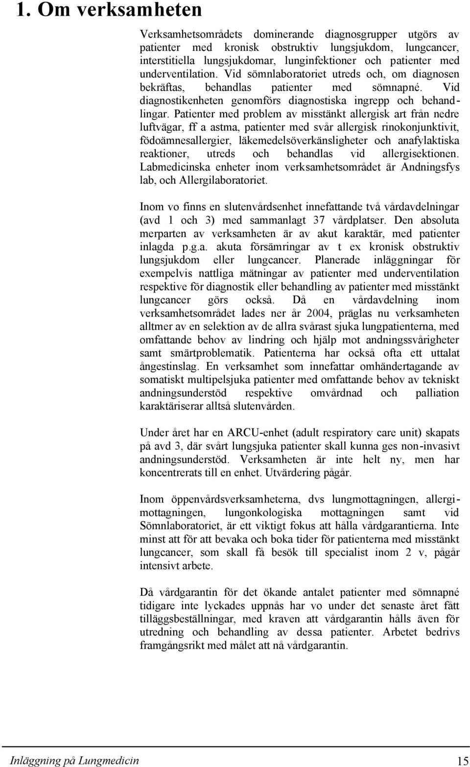 Patienter med problem av misstänkt allergisk art från nedre luftvägar, ff a astma, patienter med svår allergisk rinokonjunktivit, födoämnesallergier, läkemedelsöverkänsligheter och anafylaktiska
