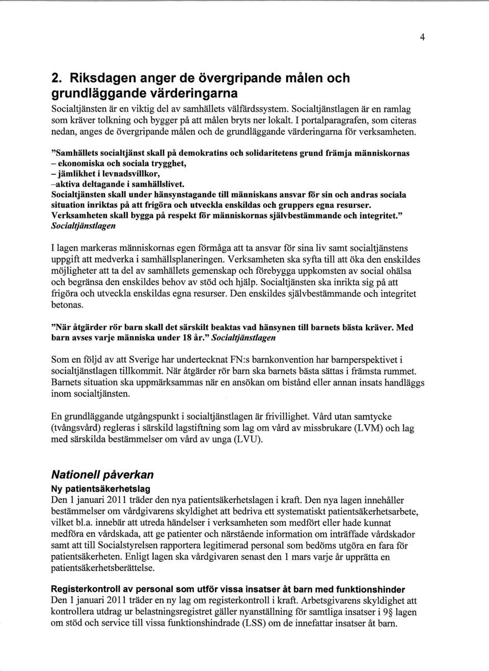 I portalparagrafen, som citeras nedan, anges de övergripande målen och de grundläggande värderingarna för verksamheten.