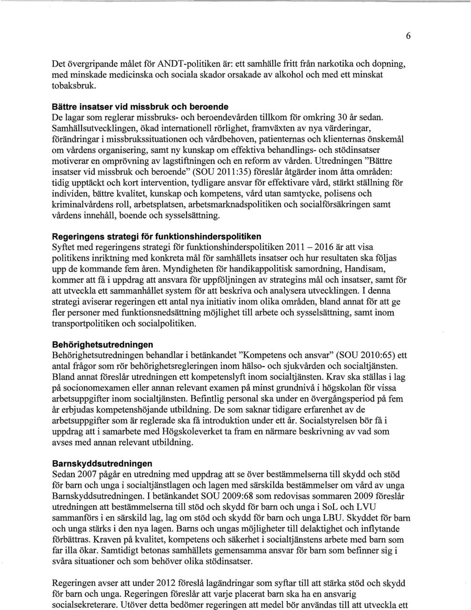 Samhällsutvecklingen, ökad internationell rörlighet, framväxten av nya värderingar, förändringar i missbrukssituationen och vårdbehoven, patienternas och klienternas önskemål om vårdens organisering,