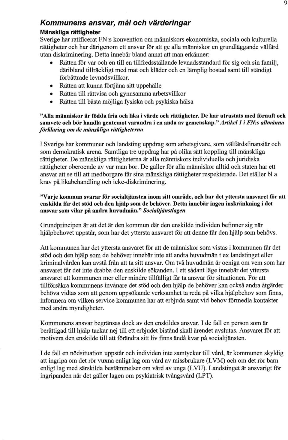 Detta innebär bland annat att man erkänner: Rätten för var och en till en tillfredsställande levnadsstandard för sig och sin familj, däribland tillräckligt med mat och kläder och en lämplig bostad
