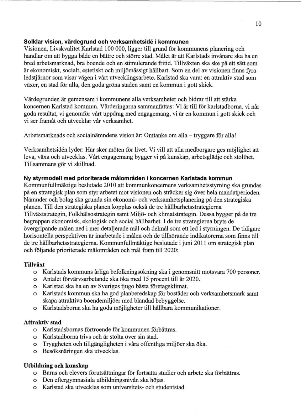 Som en del av visionen finns fyra ledstjärnor som visar vägen i vårt utvecklingsarbete.
