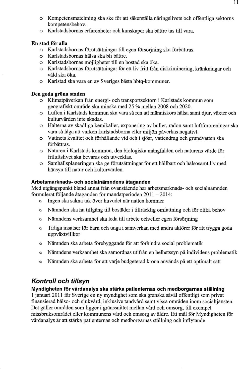 o Karlstadsbornas förutsättningar för ett liv fritt från diskriminering, kränkningar och våld ska öka. o Karlstad ska vara en av Sveriges bästa hbtq-kommuner.