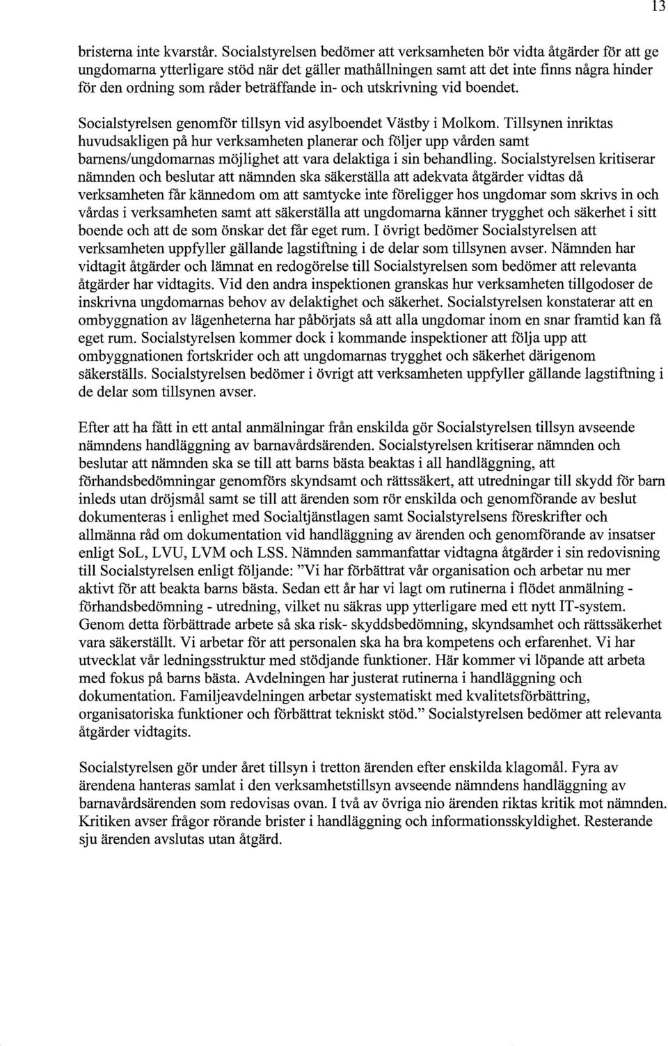 beträffande in- och utskrivning vid boendet. Socialstyrelsen genomför tillsyn vid asylboendet Västby i Molkom.