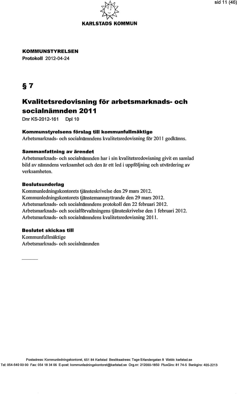 Sammanfattning av ärendet Arbetsmarknads- och socialnämnden har i sin kvalitetsredovisning givit en samlad bild av nämndens verksamhet och den är ett led i uppföljning och utvärdering av verksamheten.