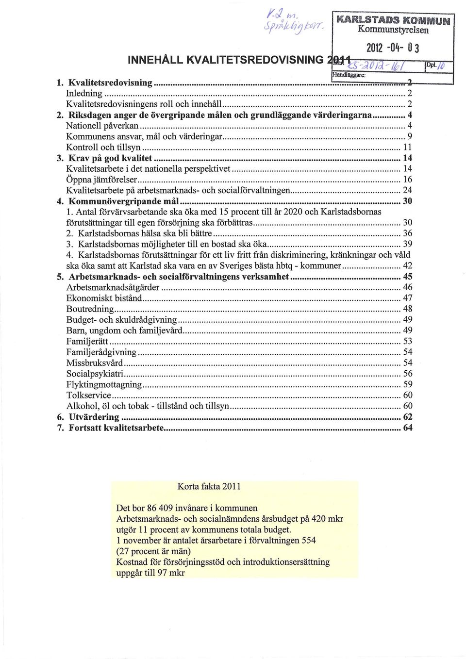 .. 9 Kontroll och tillsyn... 11 3. Krav på god kvalitet... 14 Kvalitetsarbete i det nationella perspektivet... 14 Öppna jämförelser... 16 Kvalitetsarbete på arbetsmarknads- och socialförvaltningen.
