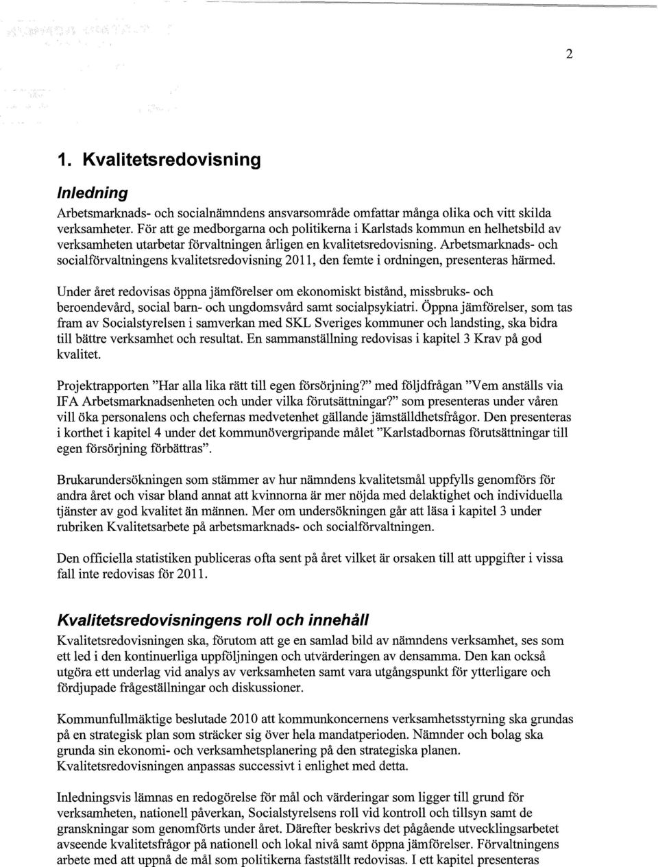 Arbetsmarknads- och socialförvaltningens kvalitetsredovisning 2011, den femte i ordningen, presenteras härmed.