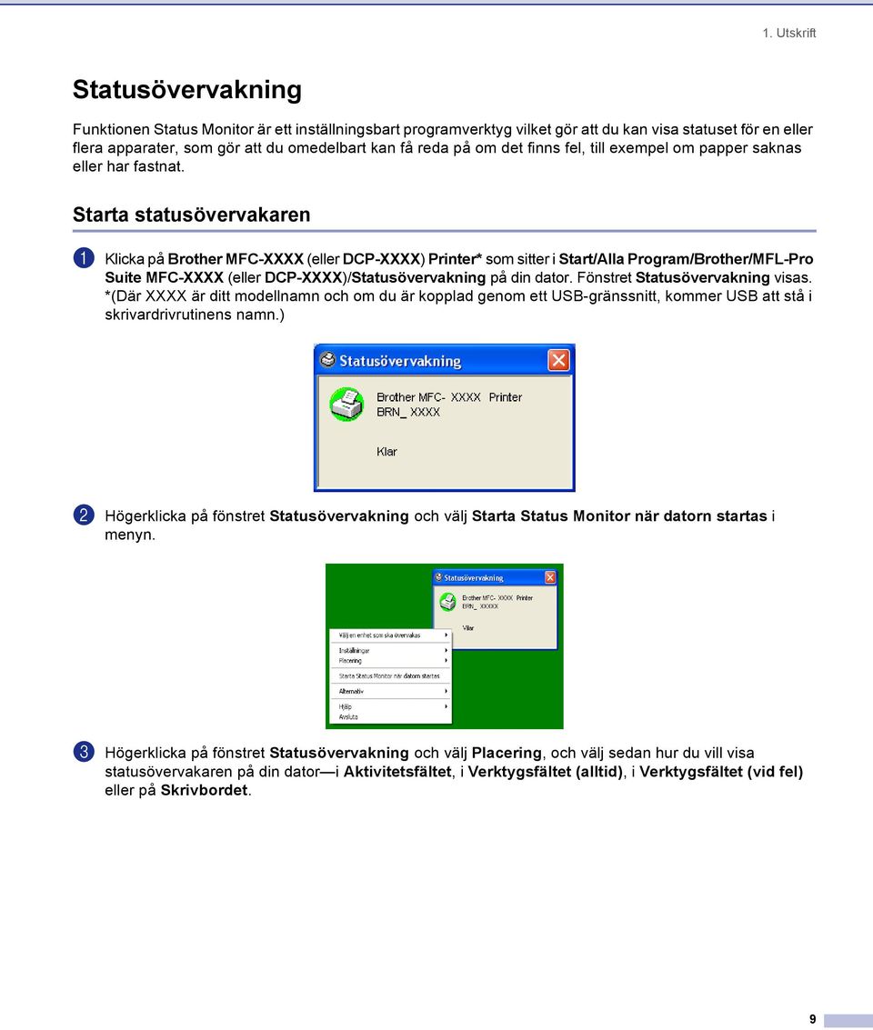 Starta statusövervakaren 1 a Klicka på Brother MFC-XXXX (eller DCP-XXXX) Printer* som sitter i Start/Alla Program/Brother/MFL-Pro Suite MFC-XXXX (eller DCP-XXXX)/Statusövervakning på din dator.