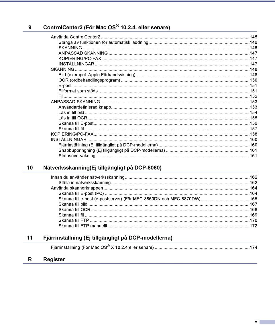 ..153 Användardefinierad knapp...153 Läs in till bild...154 Läs in till OCR...155 Skanna till E-post...156 Skanna till fil...157 KOPIERING/PC-FAX...158 INSTÄLLNINGAR.