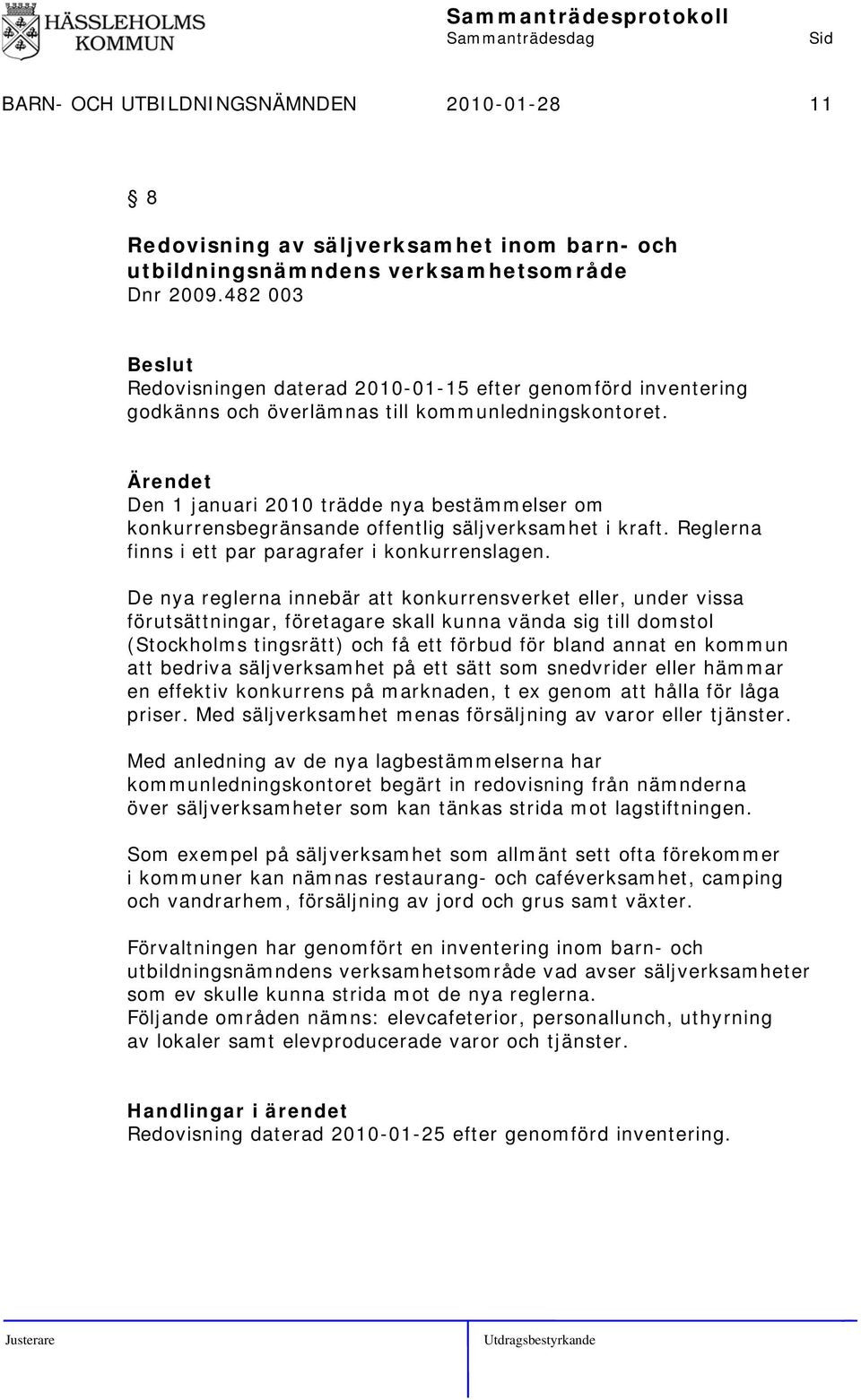 Den 1 januari 2010 trädde nya bestämmelser om konkurrensbegränsande offentlig säljverksamhet i kraft. Reglerna finns i ett par paragrafer i konkurrenslagen.