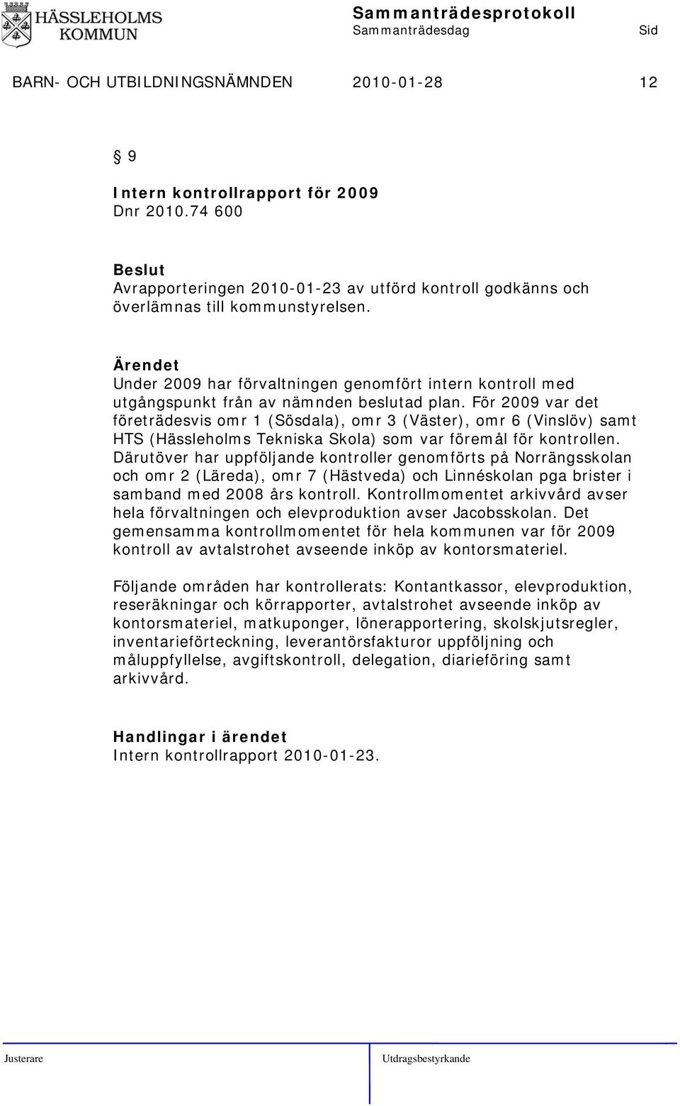 För 2009 var det företrädesvis omr 1 (Sösdala), omr 3 (Väster), omr 6 (Vinslöv) samt HTS (Hässleholms Tekniska Skola) som var föremål för kontrollen.