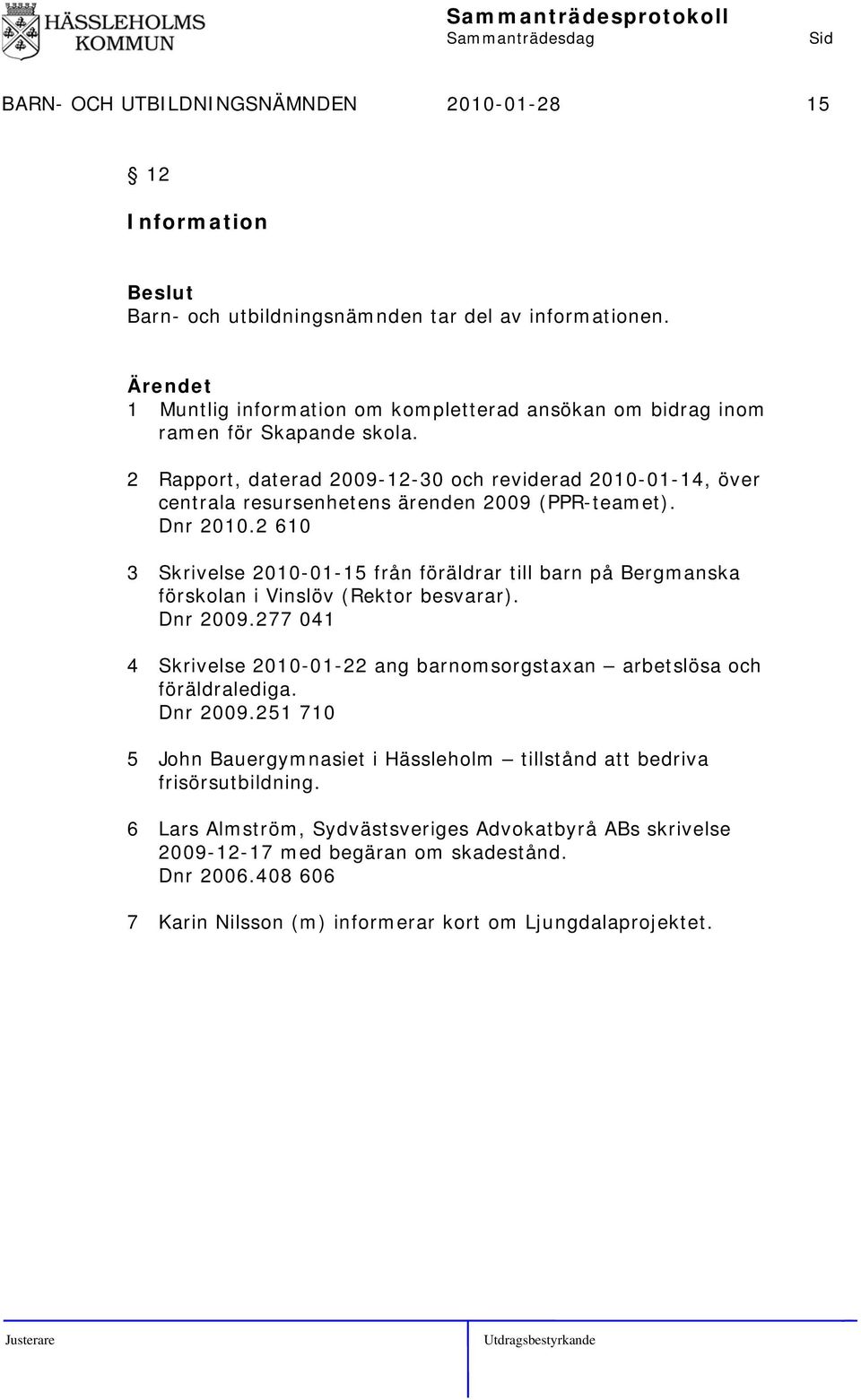 2 Rapport, daterad 2009-12-30 och reviderad 2010-01-14, över centrala resursenhetens ärenden 2009 (PPR-teamet). Dnr 2010.