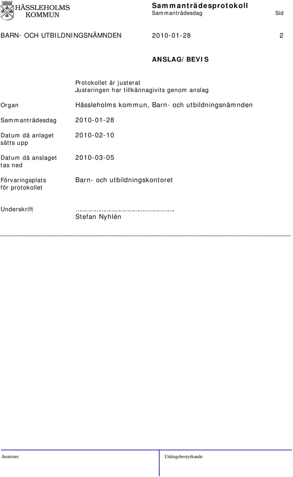 utbildningsnämnden 2010-01-28 Datum då anlaget 2010-02-10 sätts upp Datum då anslaget