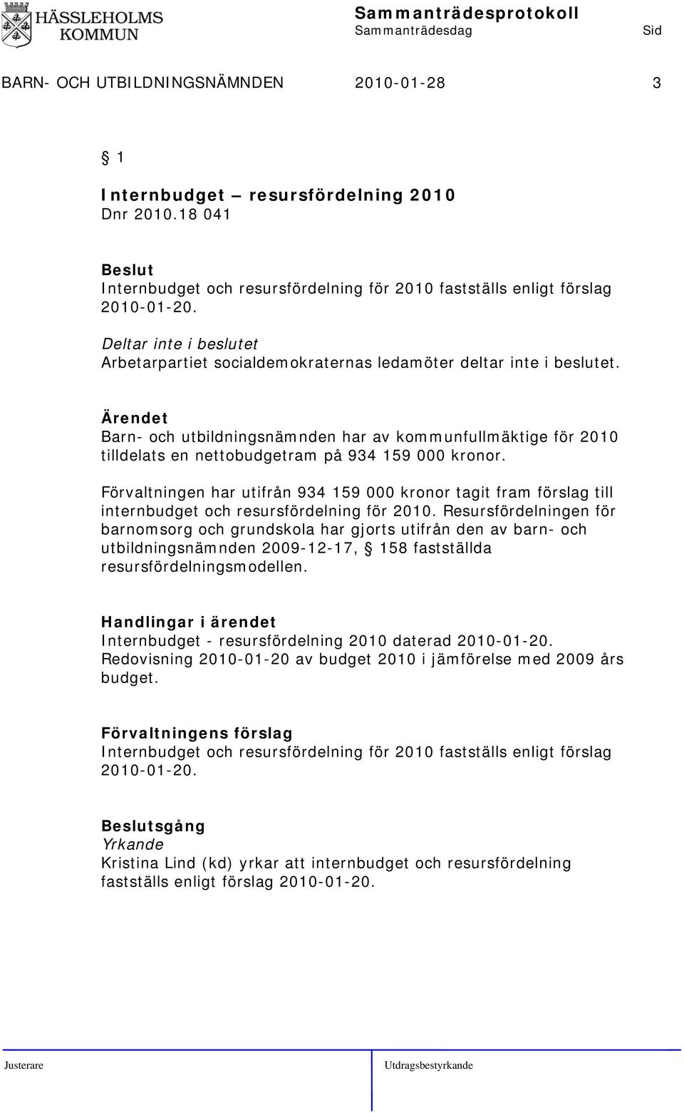Barn- och utbildningsnämnden har av kommunfullmäktige för 2010 tilldelats en nettobudgetram på 934 159 000 kronor.
