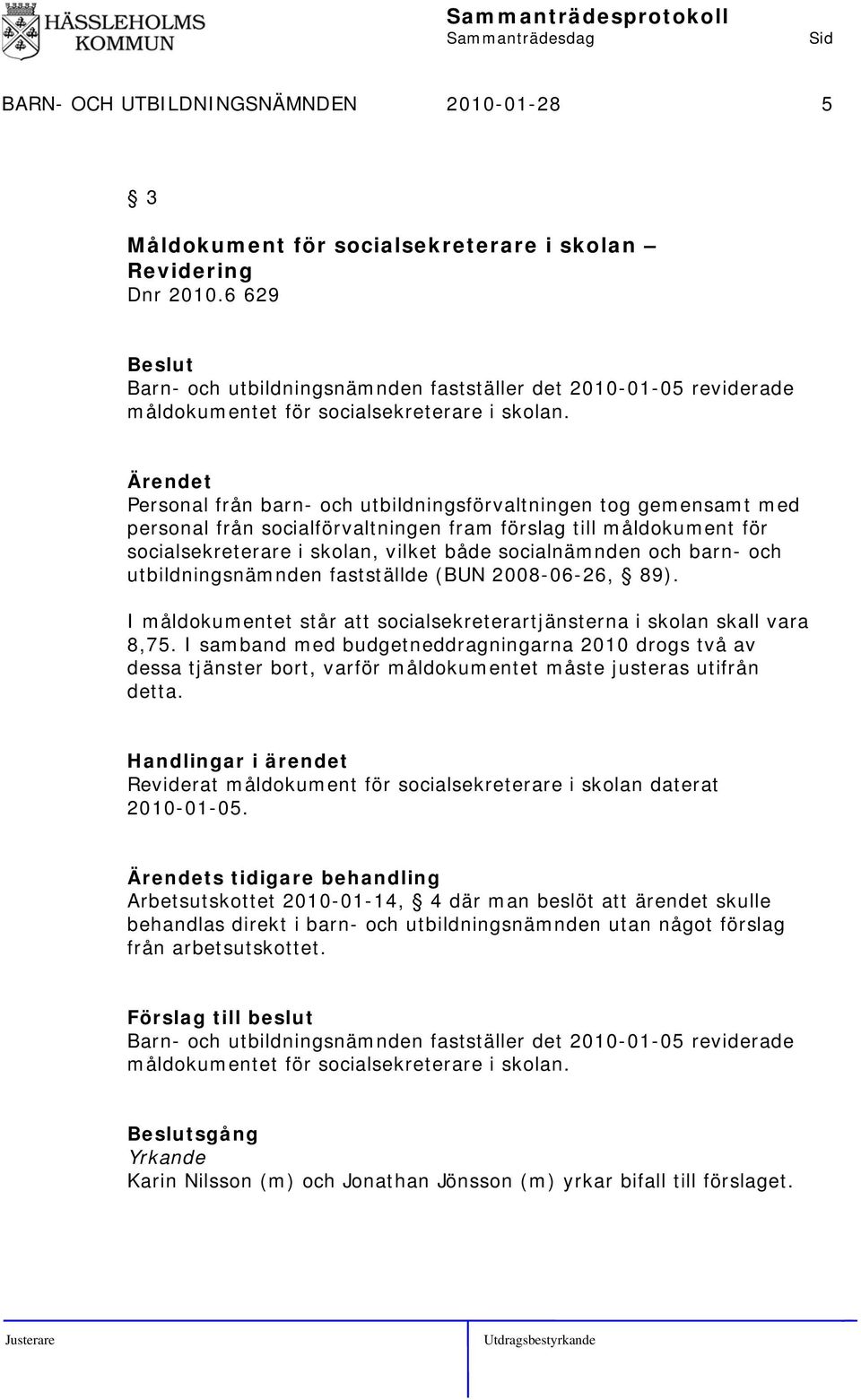 Personal från barn- och utbildningsförvaltningen tog gemensamt med personal från socialförvaltningen fram förslag till måldokument för socialsekreterare i skolan, vilket både socialnämnden och barn-