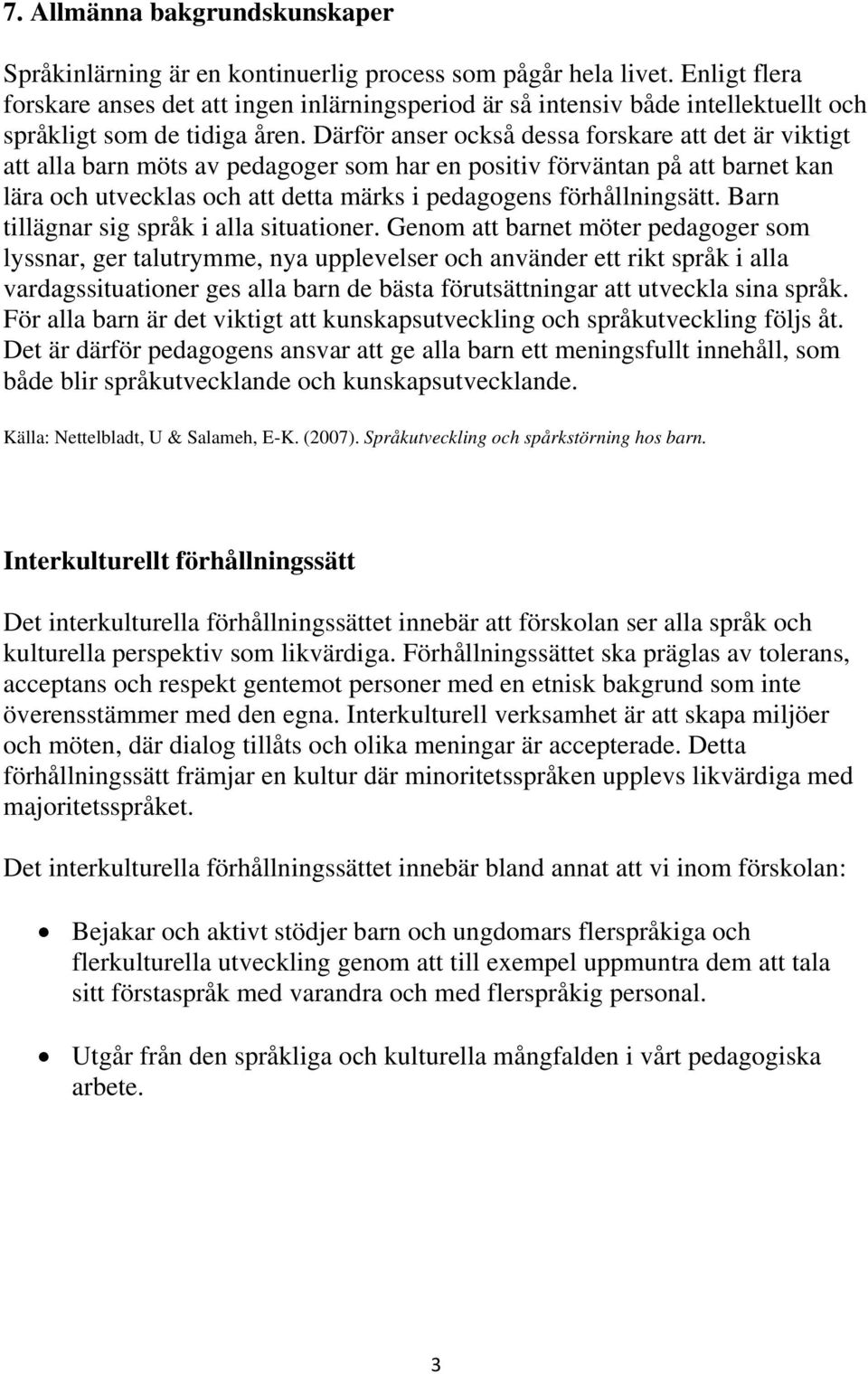 Därför anser också dessa forskare att det är viktigt att alla barn möts av pedagoger som har en positiv förväntan på att barnet kan lära och utvecklas och att detta märks i pedagogens förhållningsätt.