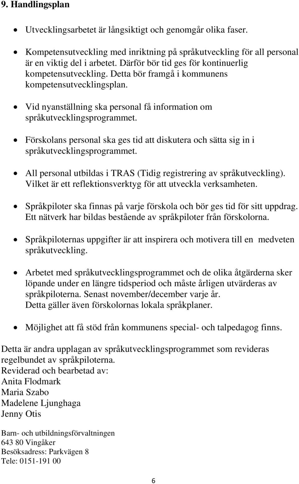 Förskolans personal ska ges tid att diskutera och sätta sig in i språkutvecklingsprogrammet. All personal utbildas i TRAS (Tidig registrering av språkutveckling).