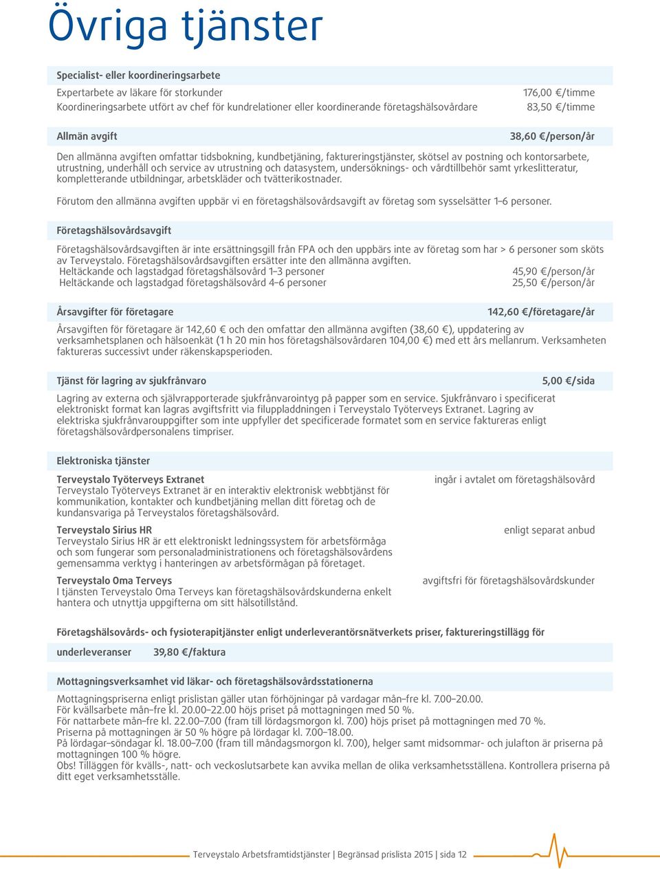 service av utrustning och datasystem, undersöknings- och vårdtillbehör samt yrkeslitteratur, kompletterande utbildningar, arbetskläder och tvätterikostnader.