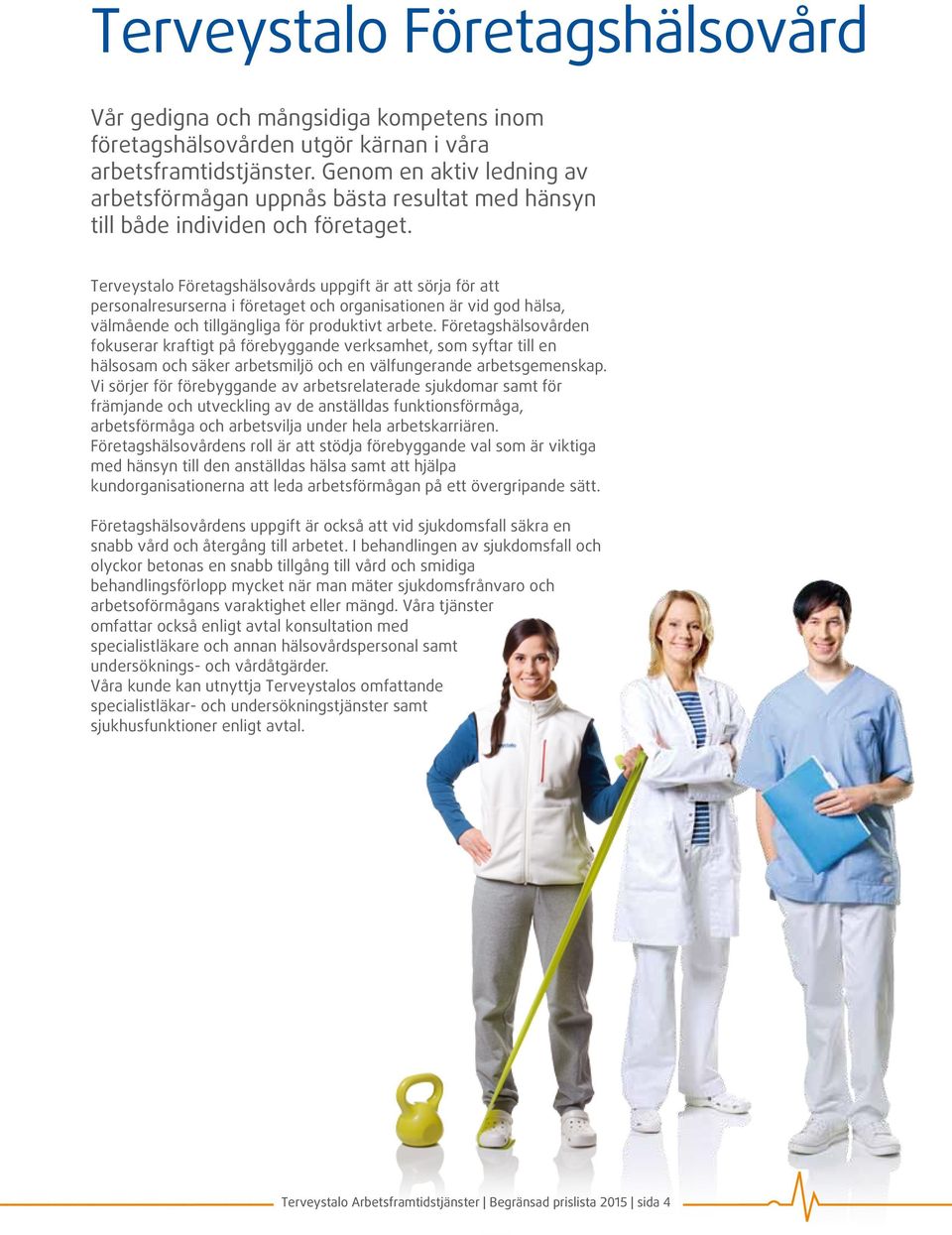 Terveystalo Företagshälsovårds uppgift är att sörja för att personalresurserna i företaget och organisationen är vid god hälsa, välmående och tillgängliga för produktivt arbete.
