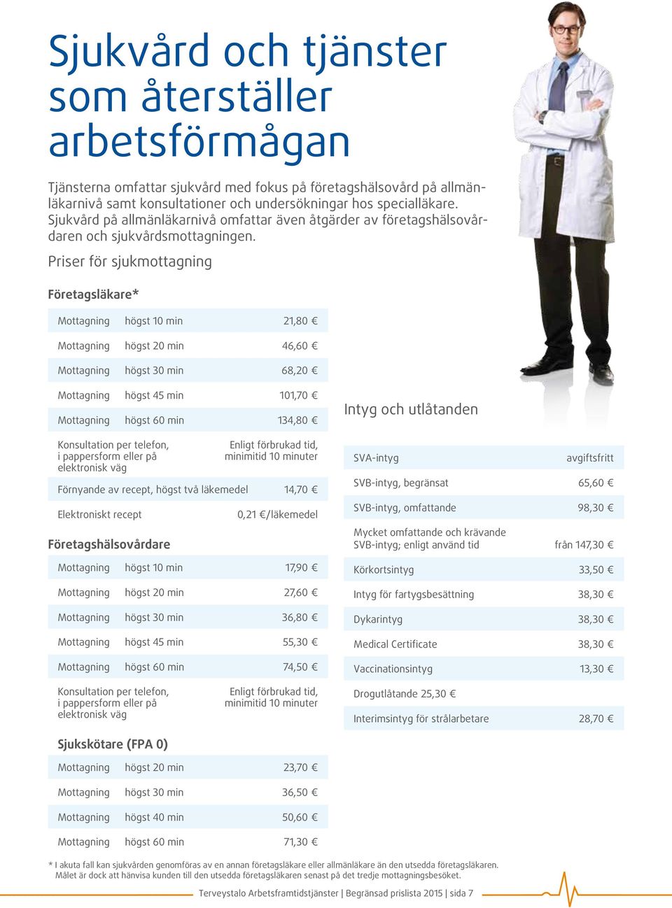 Priser för sjukmottagning Företagsläkare* Mottagning högst 10 min 21,80 Mottagning högst 20 min 46,60 Mottagning högst 30 min 68,20 Mottagning högst 45 min 101,70 Mottagning högst 60 min 134,80