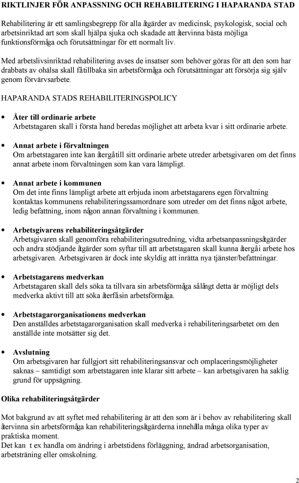 Med arbetslivsinriktad rehabilitering avses de insatser som behöver göras för att den som har drabbats av ohälsa skall få tillbaka sin arbetsförmåga och förutsättningar att försörja sig själv genom