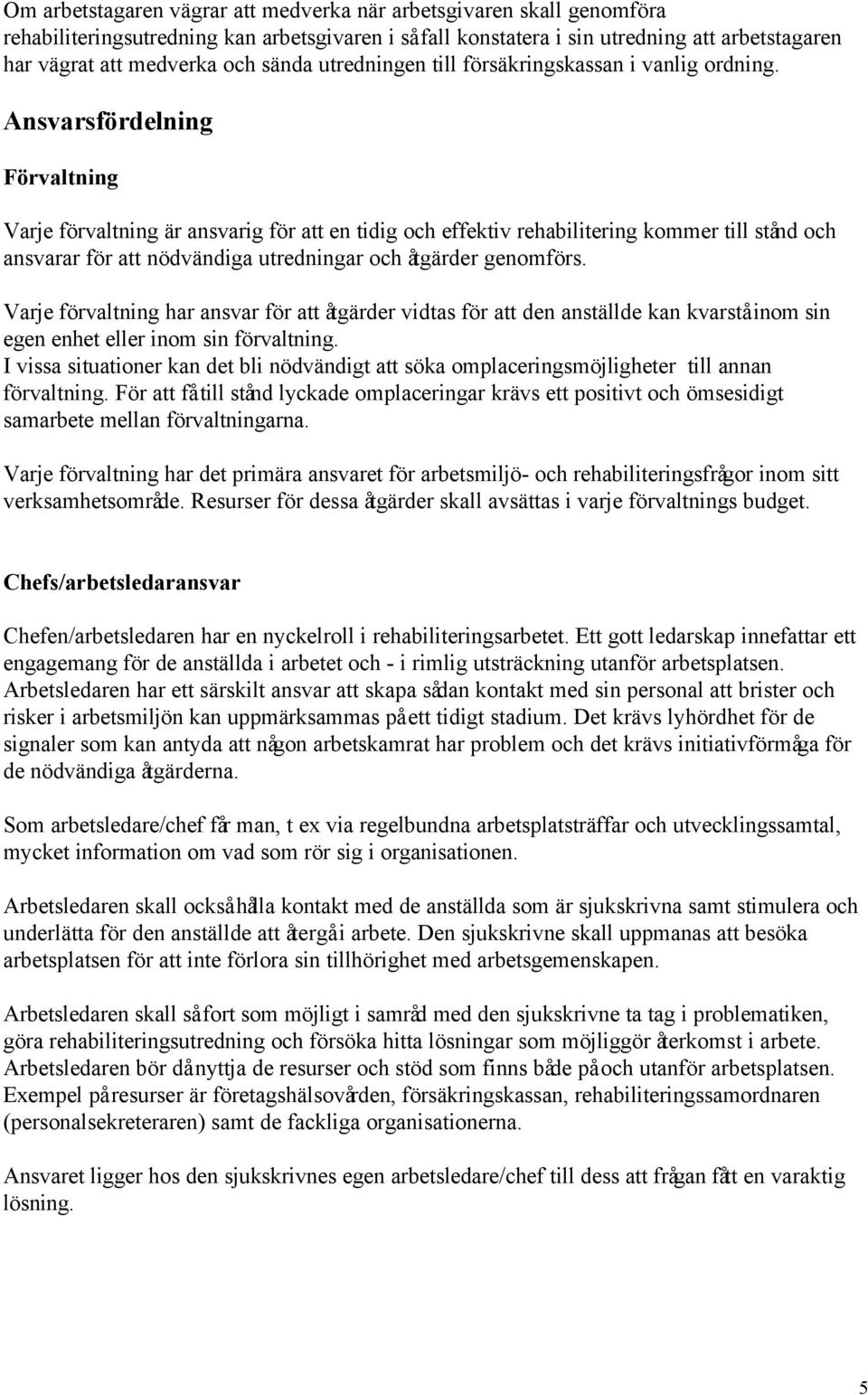 Ansvarsfördelning Förvaltning Varje förvaltning är ansvarig för att en tidig och effektiv rehabilitering kommer till stånd och ansvarar för att nödvändiga utredningar och åtgärder genomförs.