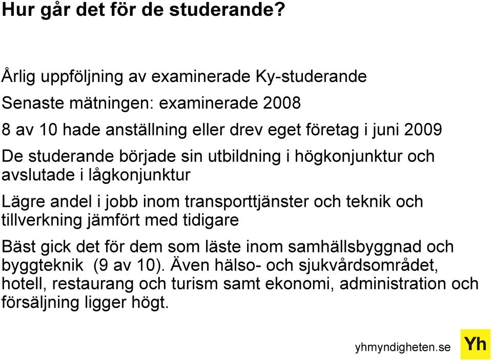 juni 2009 De studerande började sin utbildning i högkonjunktur och avslutade i lågkonjunktur Lägre andel i jobb inom transporttjänster