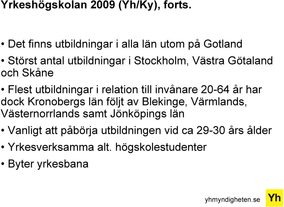 Götaland och Skåne Flest utbildningar i relation till invånare 20-64 år har dock Kronobergs län