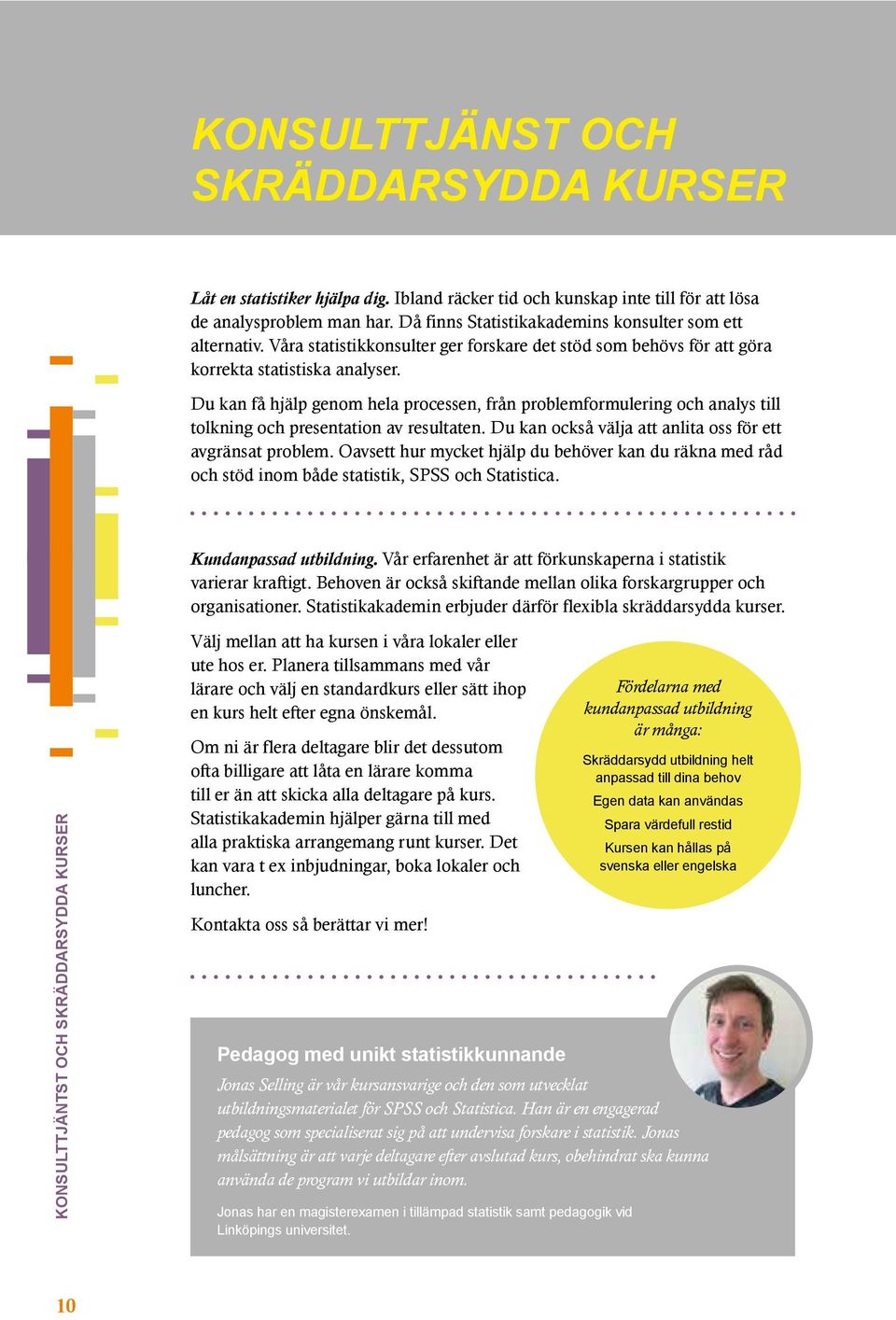 Du kan få hjälp genom hela processen, från problemformulering och analys till tolkning och presentation av resultaten. Du kan också välja att anlita oss för ett avgränsat problem.