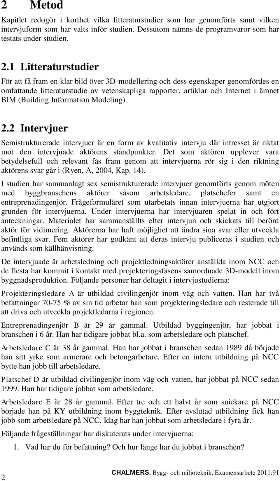(Building Information Modeling). 2.2 Intervjuer Semistrukturerade intervjuer är en form av kvalitativ intervju där intresset är riktat mot den intervjuade aktörens ståndpunkter.
