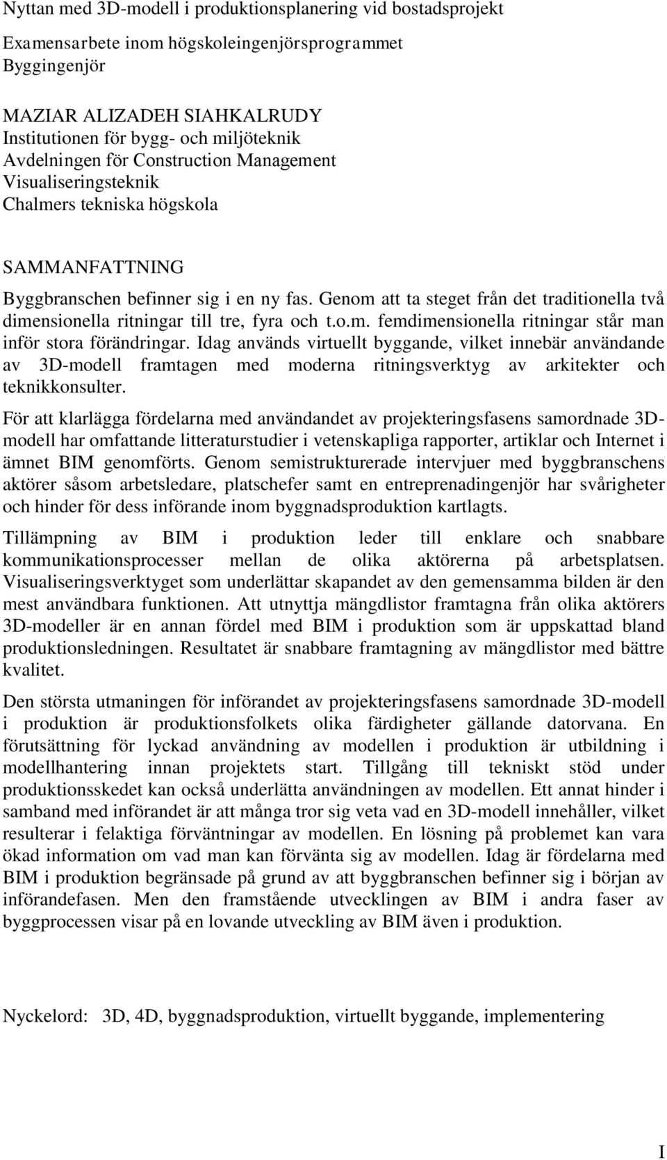 Genom att ta steget från det traditionella två dimensionella ritningar till tre, fyra och t.o.m. femdimensionella ritningar står man inför stora förändringar.