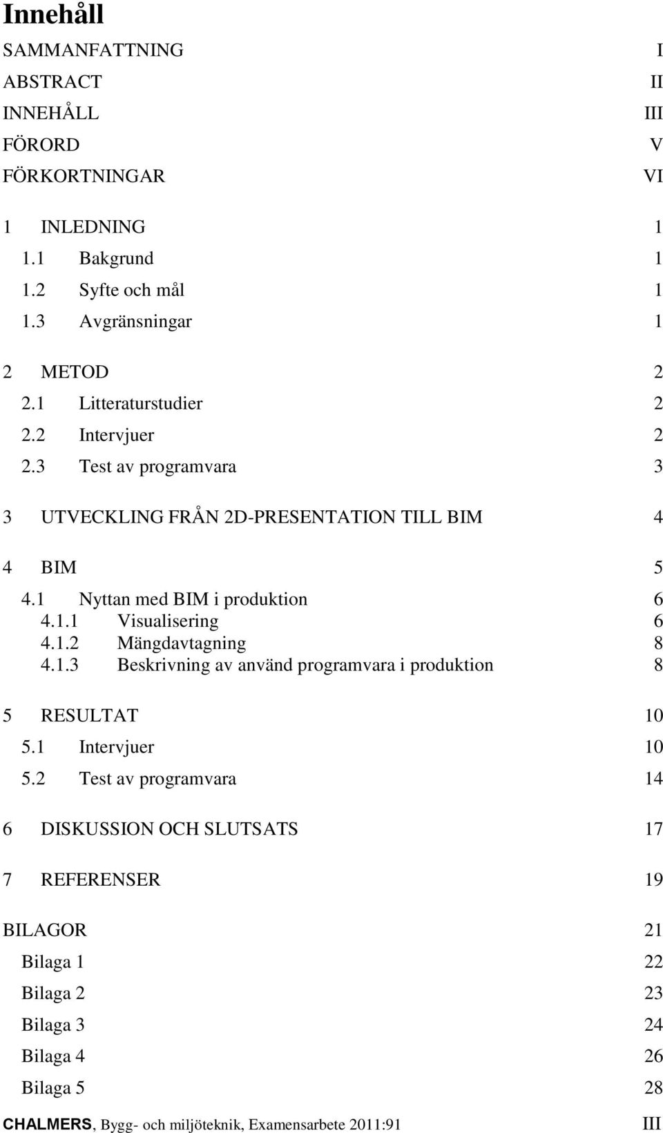 1.2 Mängdavtagning 8 4.1.3 Beskrivning av använd programvara i produktion 8 5 RESULTAT 10 5.1 Intervjuer 10 5.