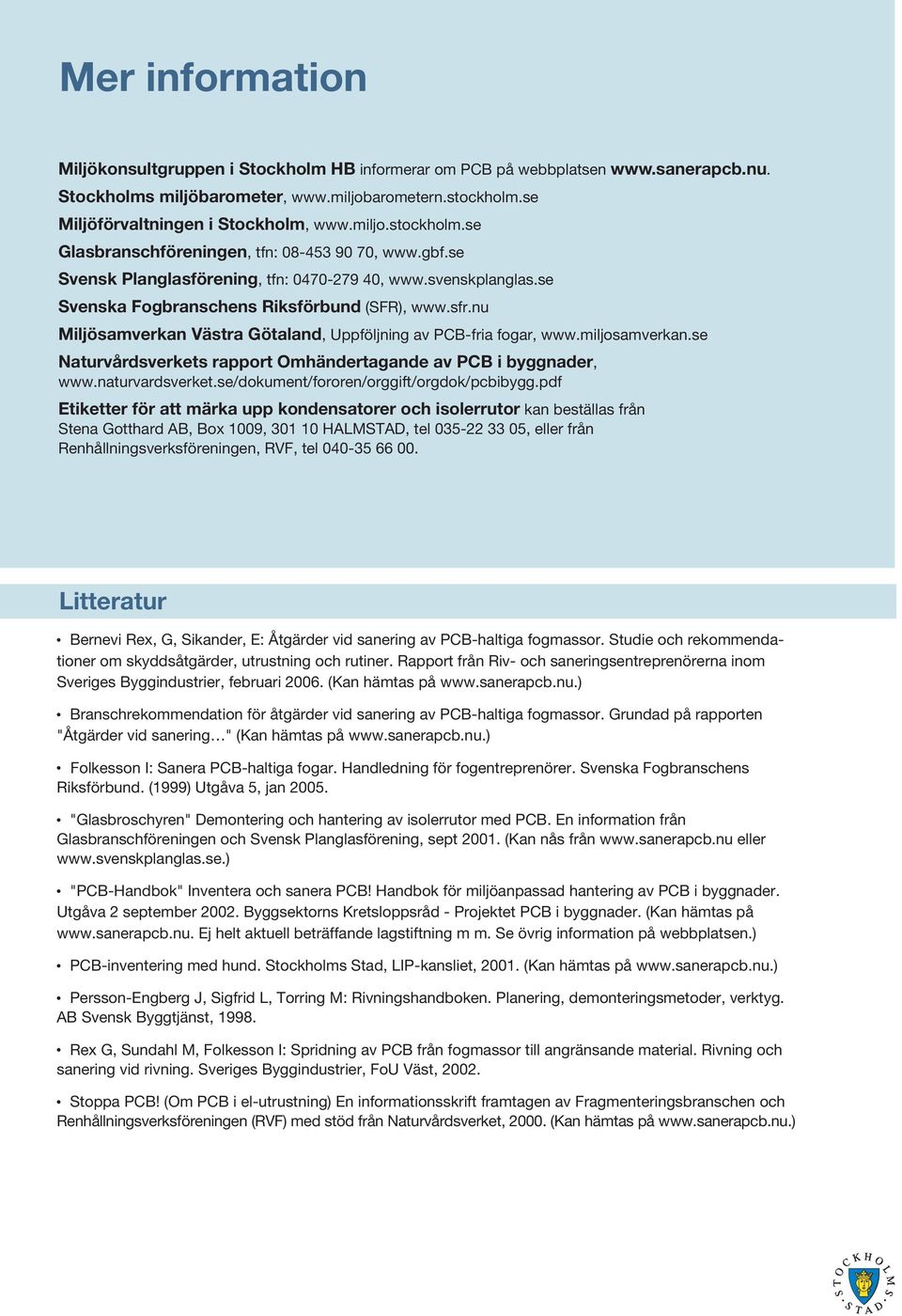 nu Miljösamverkan Västra Götaland, Uppföljning av PCB-fria fogar, www.miljosamverkan.se Naturvårdsverkets rapport Omhändertagande av PCB i byggnader, www.naturvardsverket.