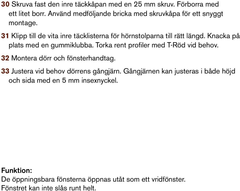 31 Klipp till de vita inre täcklisterna för hörnstolparna till rätt längd. Knacka på plats med en gummiklubba.