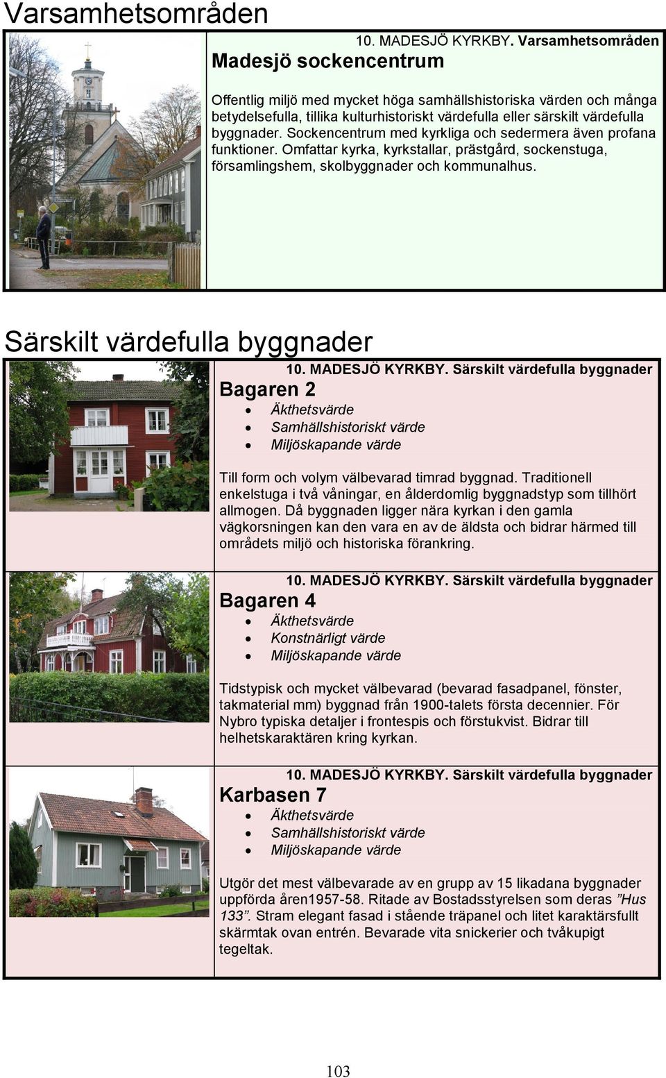 Sockencentrum med kyrkliga och sedermera även profana funktioner. Omfattar kyrka, kyrkstallar, prästgård, sockenstuga, församlingshem, skolbyggnader och kommunalhus.