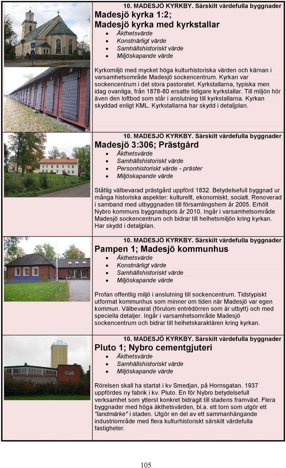 Till miljön hör även den loftbod som står i anslutning till kyrkstallarna. Kyrkan skyddad enligt KML. Kyrkstallarna har skydd i detaljplan.