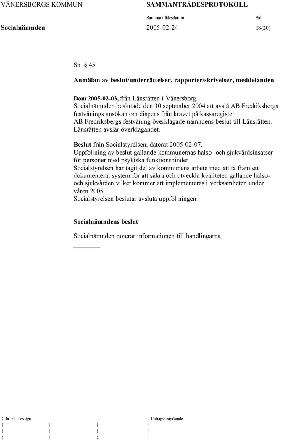 AB Fredriksbergs festvåning överklagade nämndens beslut till Länsrätten. Länsrätten avslår överklagandet. Beslut från Socialstyrelsen, daterat 2005-02-07.