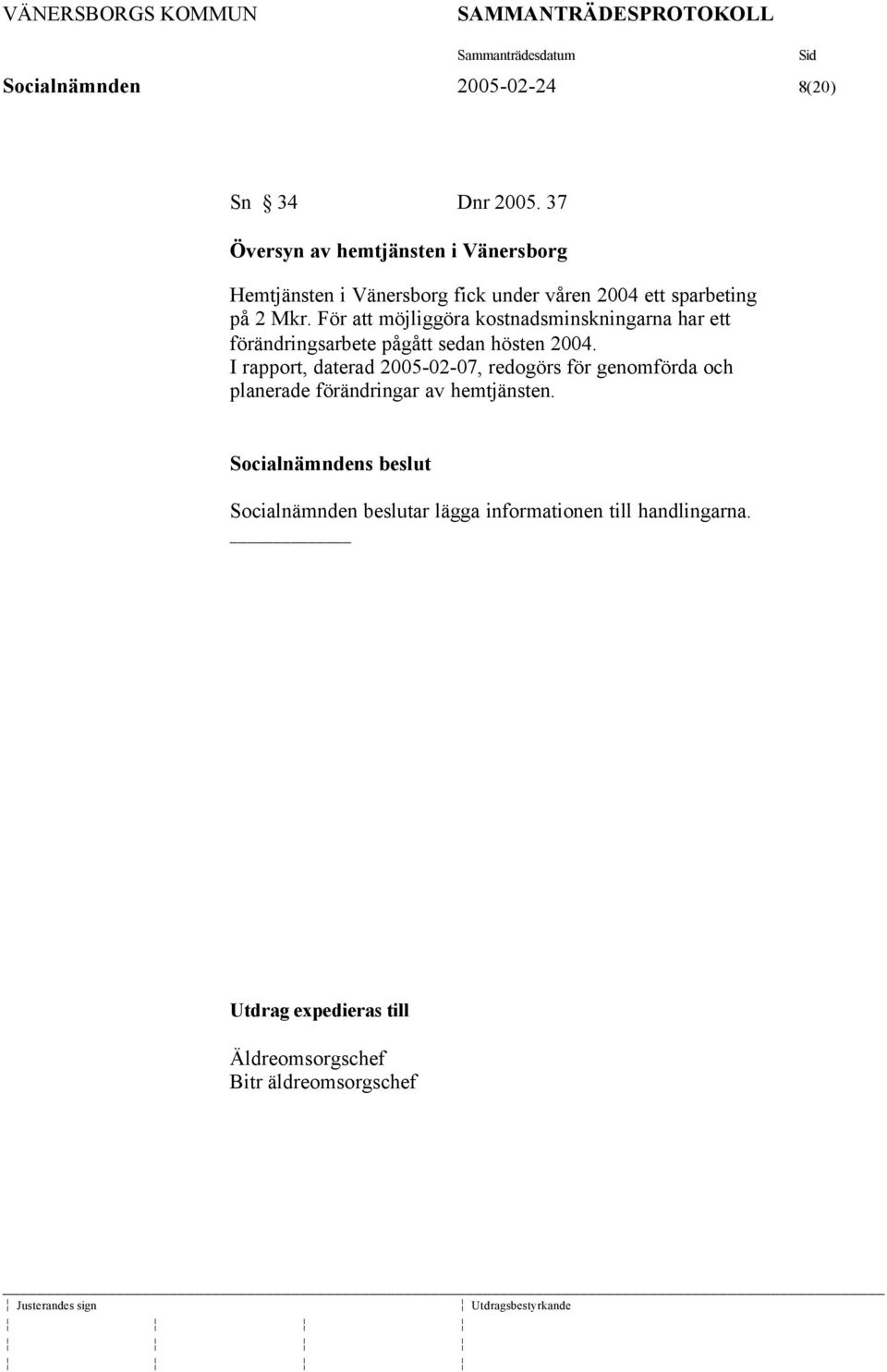 För att möjliggöra kostnadsminskningarna har ett förändringsarbete pågått sedan hösten 2004.